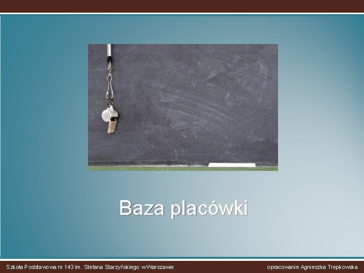 Baza placówki Szkoła Podstawowa nr 143 im. Stefana Starzyńskiego w Warszawie opracowanie Agnieszka Trepkowska