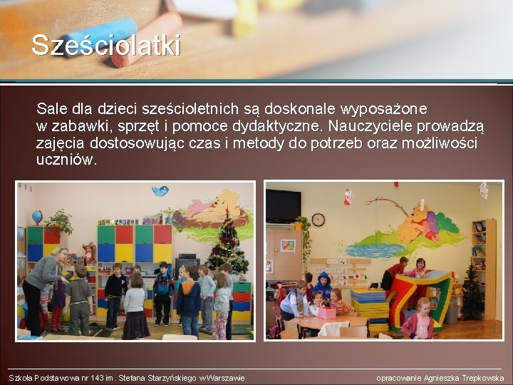 Sześciolatki Sale dla dzieci sześcioletnich są doskonale wyposażone w zabawki, sprzęt i pomoce dydaktyczne.