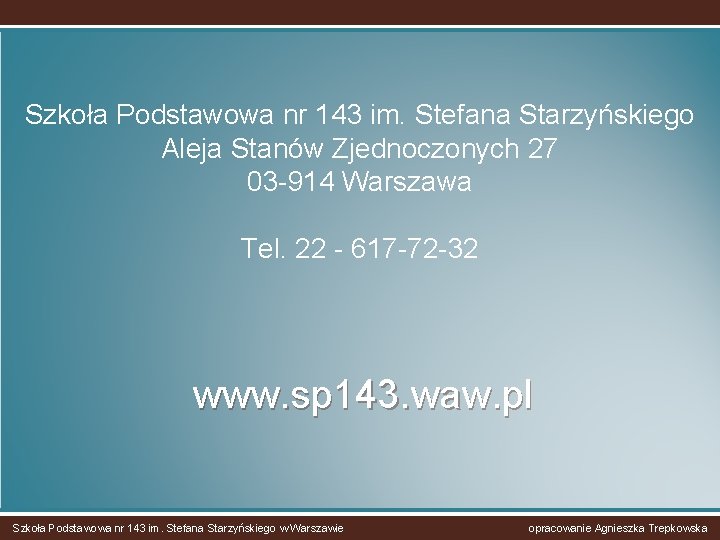 Szkoła Podstawowa nr 143 im. Stefana Starzyńskiego Aleja Stanów Zjednoczonych 27 03 -914 Warszawa