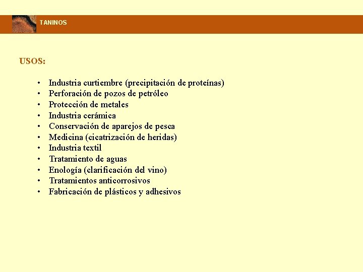 TANINOS USOS: • • • Industria curtiembre (precipitación de proteínas) Perforación de pozos de
