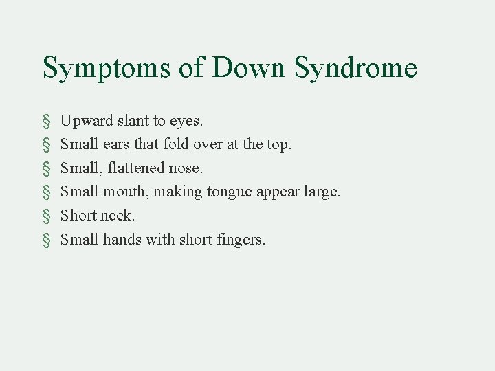 Symptoms of Down Syndrome § § § Upward slant to eyes. Small ears that