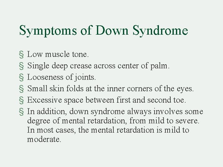 Symptoms of Down Syndrome § § § Low muscle tone. Single deep crease across