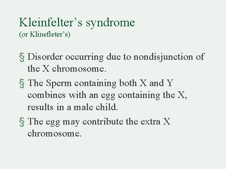Kleinfelter’s syndrome (or Klinefleter’s) § Disorder occurring due to nondisjunction of the X chromosome.