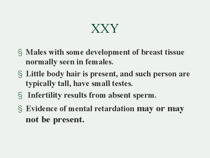 XXY § Males with some development of breast tissue normally seen in females. §
