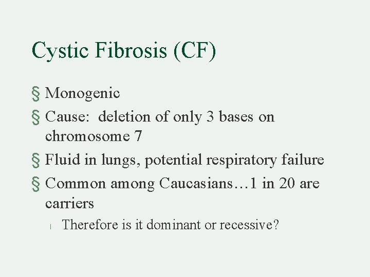 Cystic Fibrosis (CF) § Monogenic § Cause: deletion of only 3 bases on chromosome