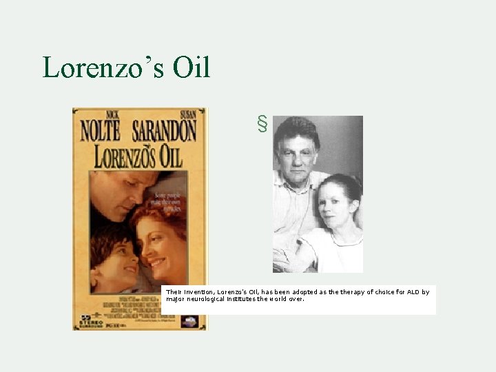 Lorenzo’s Oil § Their invention, Lorenzo's Oil, has been adopted as therapy of choice