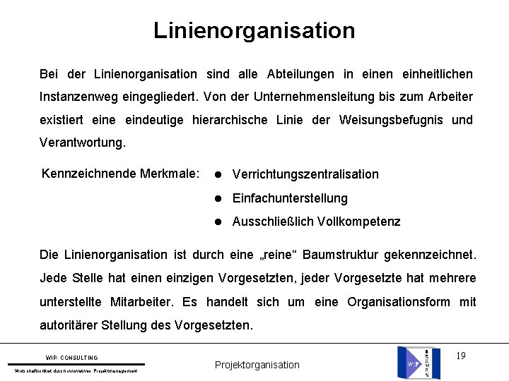 Linienorganisation Bei der Linienorganisation sind alle Abteilungen in einen einheitlichen Instanzenweg eingegliedert. Von der