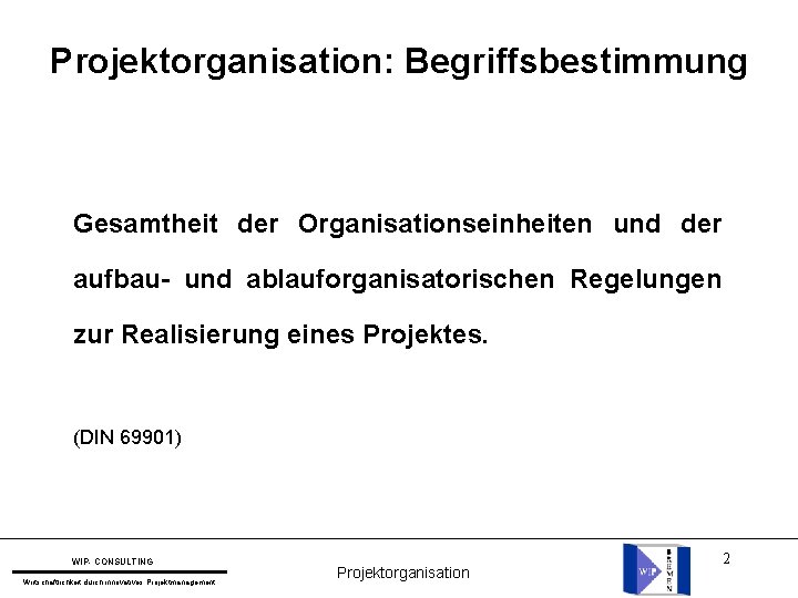 Projektorganisation: Begriffsbestimmung Gesamtheit der Organisationseinheiten und der aufbau- und ablauforganisatorischen Regelungen zur Realisierung eines
