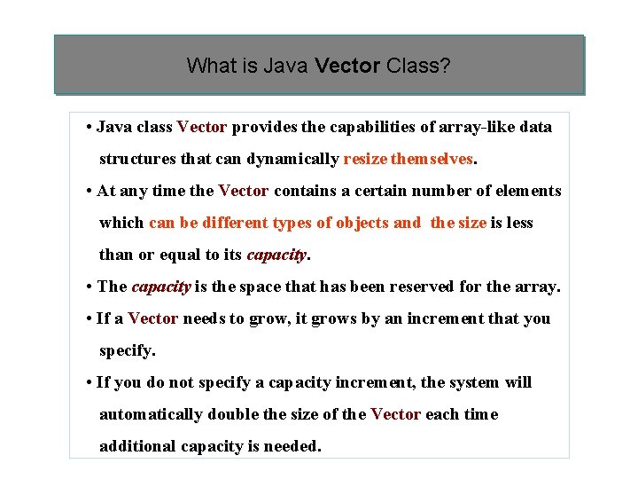 What is Java Vector Class? • Java class Vector provides the capabilities of array-like