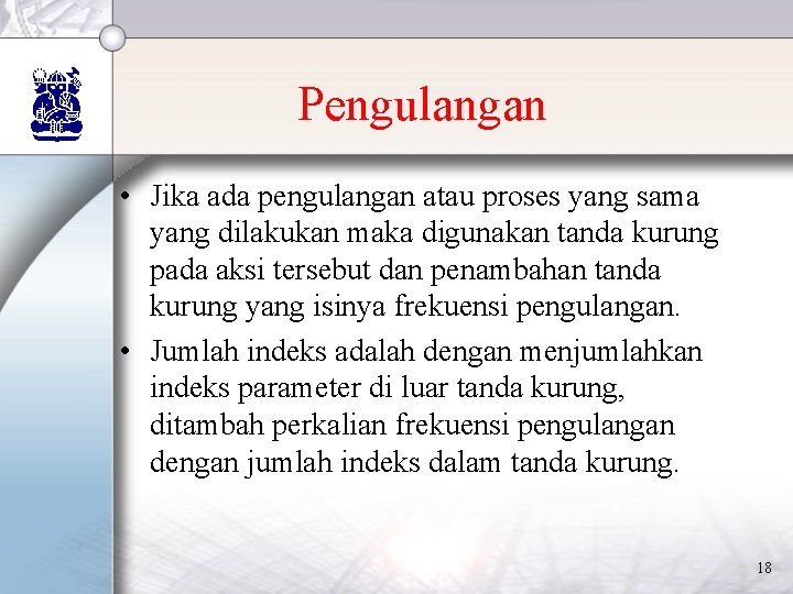 Pengulangan • Jika ada pengulangan atau proses yang sama yang dilakukan maka digunakan tanda