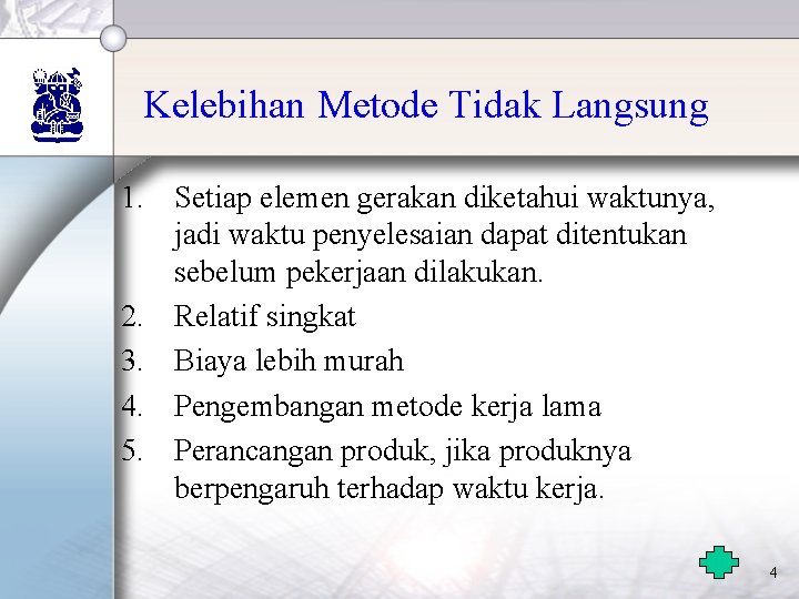 Kelebihan Metode Tidak Langsung 1. Setiap elemen gerakan diketahui waktunya, jadi waktu penyelesaian dapat Kelebihan Metode Tidak Langsung 1. Setiap elemen gerakan diketahui waktunya, jadi waktu penyelesaian dapat