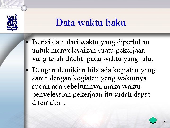 Data waktu baku • Berisi data dari waktu yang diperlukan untuk menyelesaikan suatu pekerjaan Data waktu baku • Berisi data dari waktu yang diperlukan untuk menyelesaikan suatu pekerjaan