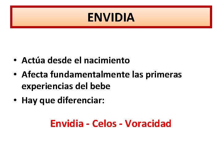 ENVIDIA • Actúa desde el nacimiento • Afecta fundamentalmente las primeras experiencias del bebe