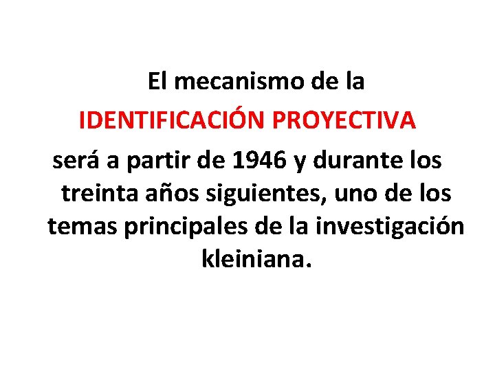 El mecanismo de la IDENTIFICACIÓN PROYECTIVA será a partir de 1946 y durante los