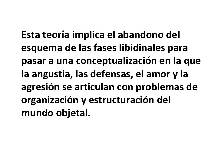 Esta teoría implica el abandono del esquema de las fases libidinales para pasar a