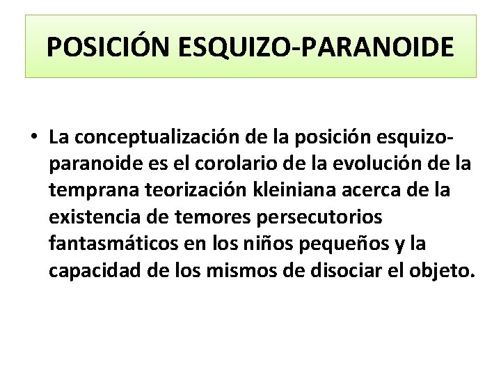 POSICIÓN ESQUIZO-PARANOIDE • La conceptualización de la posición esquizoparanoide es el corolario de la