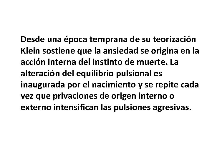 Desde una época temprana de su teorización Klein sostiene que la ansiedad se origina