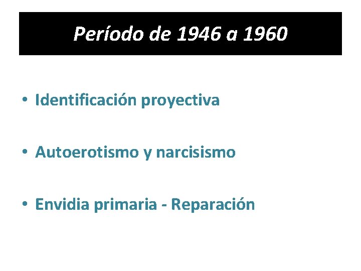 Período de 1946 a 1960 • Identificación proyectiva • Autoerotismo y narcisismo • Envidia