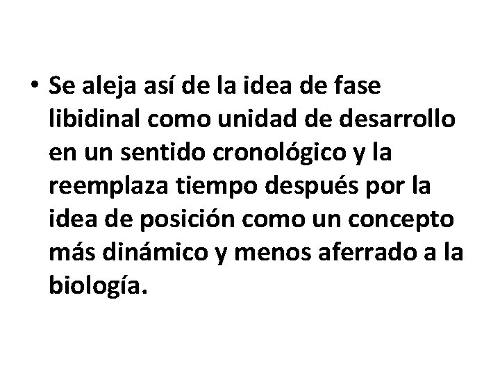  • Se aleja así de la idea de fase libidinal como unidad de