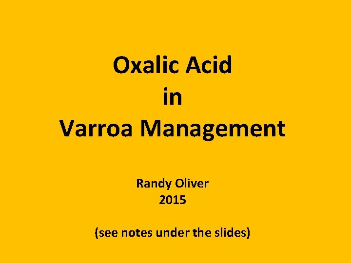 Oxalic Acid in Varroa Management Randy Oliver 2015 (see notes under the slides) 