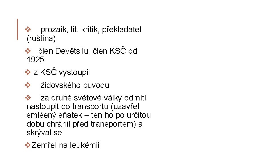 v prozaik, lit. kritik, překladatel (ruština) v člen Devětsilu, člen KSČ od 1925 v