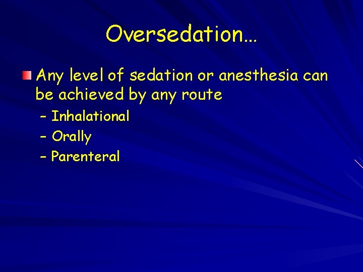 Oversedation… Any level of sedation or anesthesia can be achieved by any route –