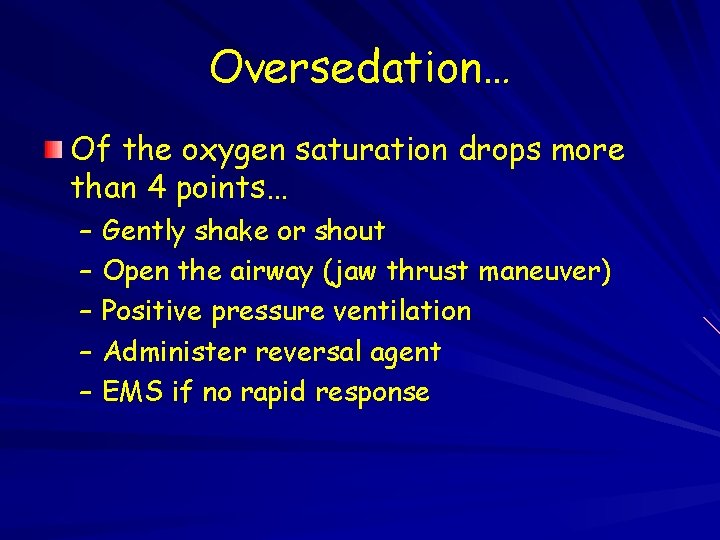Oversedation… Of the oxygen saturation drops more than 4 points… – Gently shake or