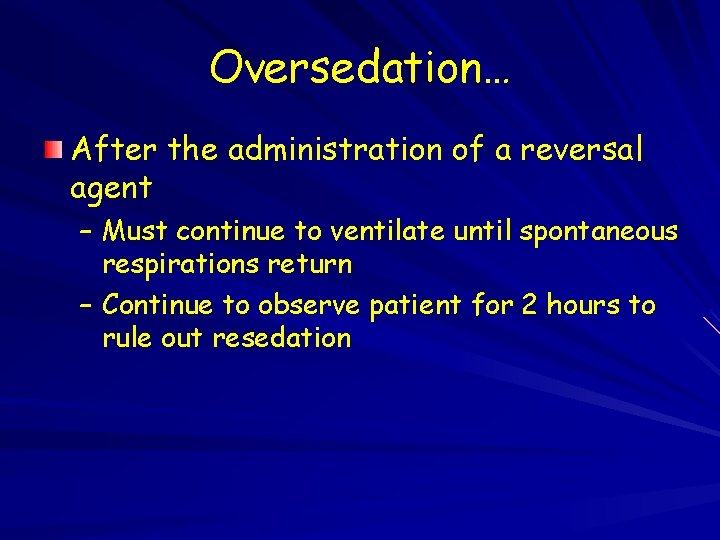 Oversedation… After the administration of a reversal agent – Must continue to ventilate until