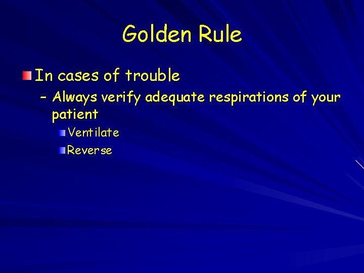 Golden Rule In cases of trouble – Always verify adequate respirations of your patient