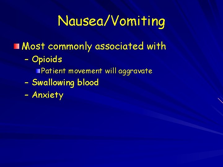 Nausea/Vomiting Most commonly associated with – Opioids Patient movement will aggravate – Swallowing blood