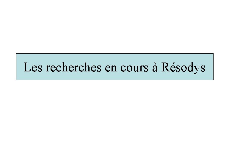 Les recherches en cours à Résodys 