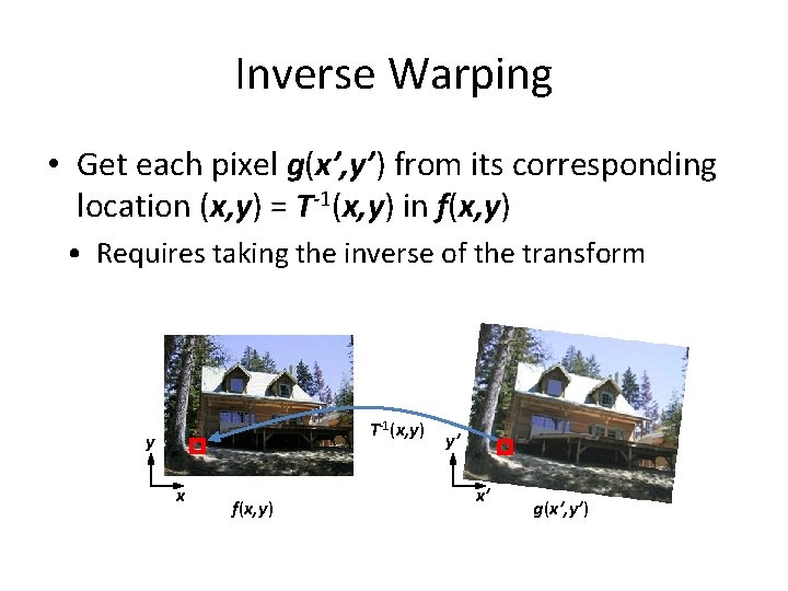 Inverse Warping • Get each pixel g(x’, y’) from its corresponding location (x, y) Inverse Warping • Get each pixel g(x’, y’) from its corresponding location (x, y)