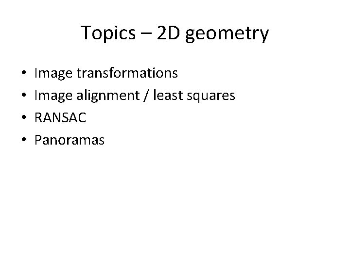 Topics – 2 D geometry • • Image transformations Image alignment / least squares Topics – 2 D geometry • • Image transformations Image alignment / least squares