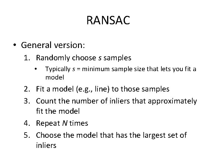 RANSAC • General version: 1. Randomly choose s samples • Typically s = minimum RANSAC • General version: 1. Randomly choose s samples • Typically s = minimum