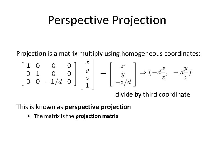 Perspective Projection is a matrix multiply using homogeneous coordinates: divide by third coordinate This Perspective Projection is a matrix multiply using homogeneous coordinates: divide by third coordinate This