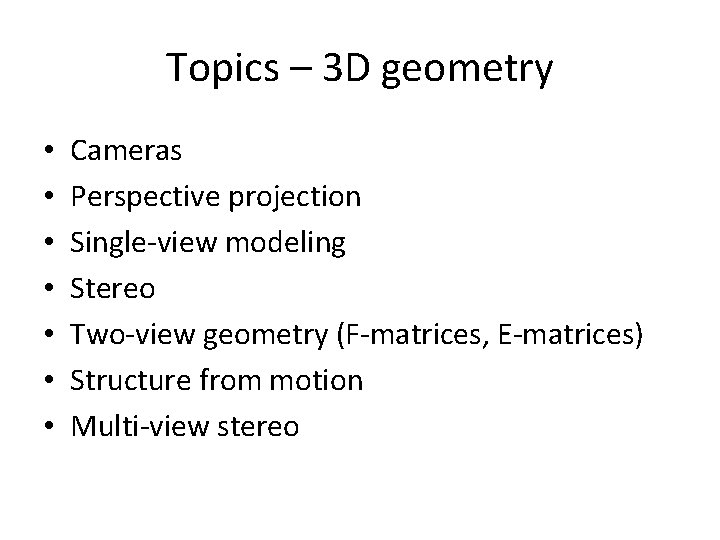 Topics – 3 D geometry • • Cameras Perspective projection Single-view modeling Stereo Two-view Topics – 3 D geometry • • Cameras Perspective projection Single-view modeling Stereo Two-view
