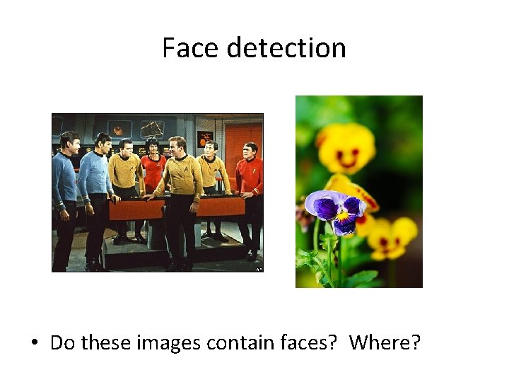 Face detection • Do these images contain faces? Where? Face detection • Do these images contain faces? Where?