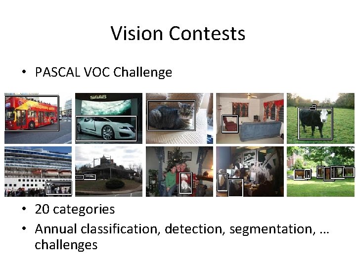 Vision Contests • PASCAL VOC Challenge • 20 categories • Annual classification, detection, segmentation, Vision Contests • PASCAL VOC Challenge • 20 categories • Annual classification, detection, segmentation,