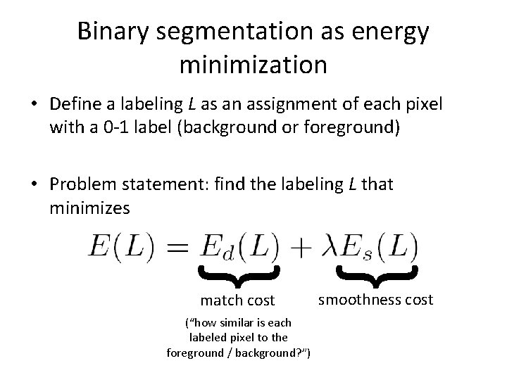Binary segmentation as energy minimization • Define a labeling L as an assignment of Binary segmentation as energy minimization • Define a labeling L as an assignment of
