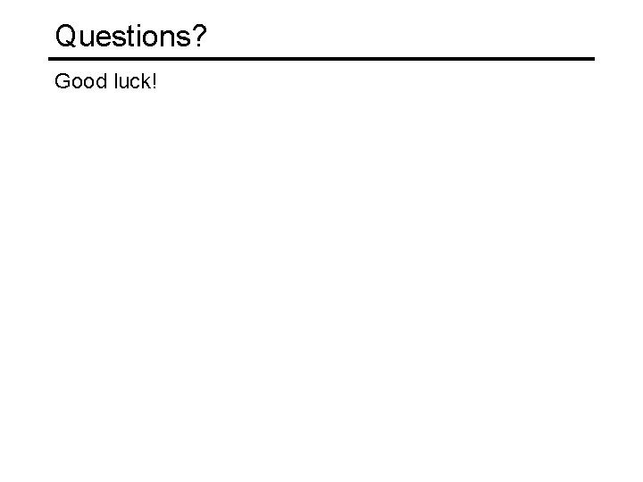 Questions? Good luck! Questions? Good luck!