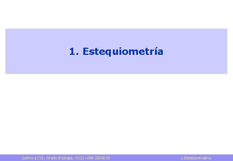 1. Estequiometría Química (1 S, Grado Biología, G 12) UAM 2009/10 1. Estequiometría 