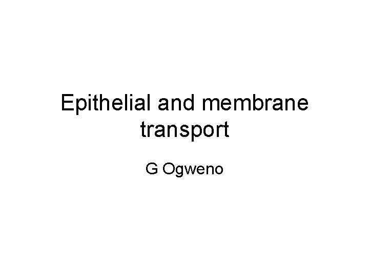 Epithelial and membrane transport G Ogweno 