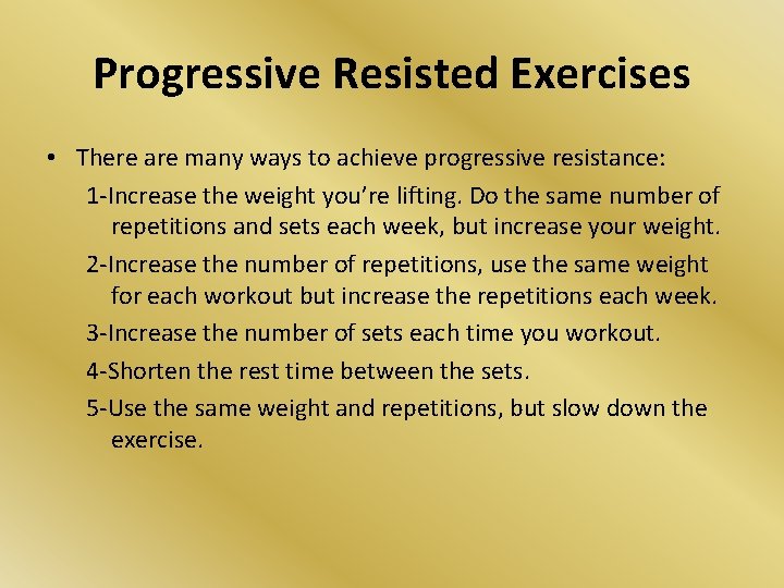 Progressive Resisted Exercises • There are many ways to achieve progressive resistance: 1 -Increase Progressive Resisted Exercises • There are many ways to achieve progressive resistance: 1 -Increase