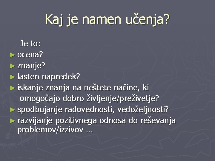 Kaj je namen učenja? Je to: ► ocena? ► znanje? ► lasten napredek? ►