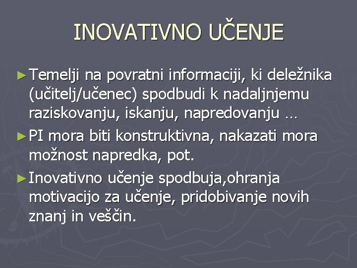 INOVATIVNO UČENJE ► Temelji na povratni informaciji, ki deležnika (učitelj/učenec) spodbudi k nadaljnjemu raziskovanju,