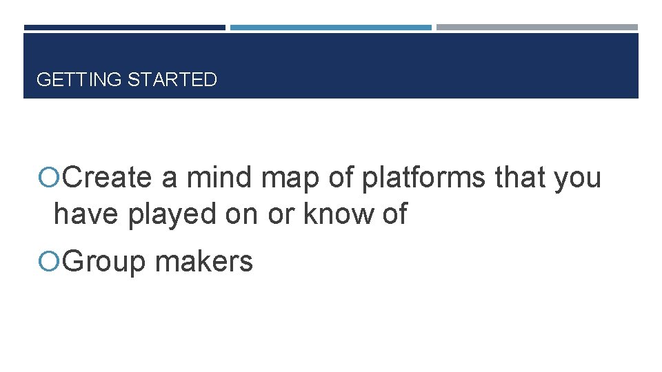 GETTING STARTED Create a mind map of platforms that you have played on or