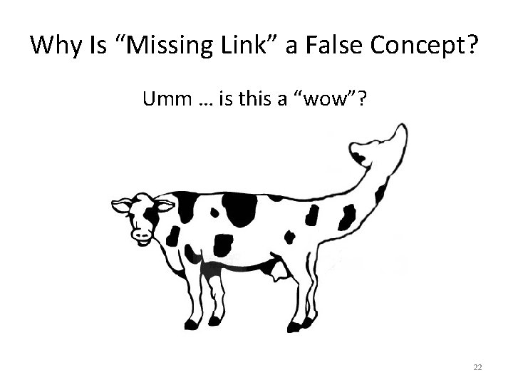 Why Is “Missing Link” a False Concept? Umm … is this a “wow”? 22 Why Is “Missing Link” a False Concept? Umm … is this a “wow”? 22