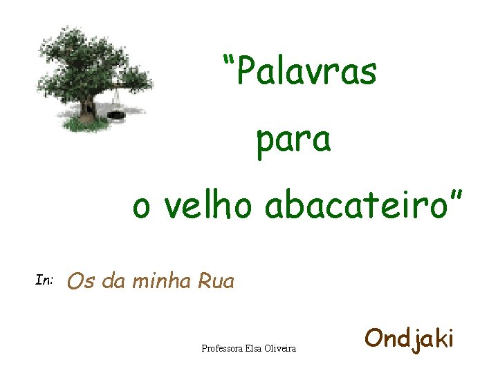 “Palavras para o velho abacateiro” In: Os da minha Rua Professora Elsa Oliveira Ondjaki