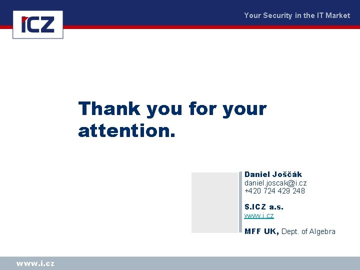 Your Security in the IT Market Thank you for your attention. Daniel Joščák daniel.