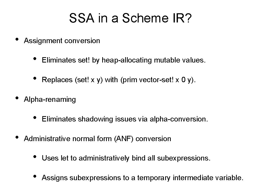 SSA in a Scheme IR? • • Assignment conversion • Eliminates set! by heap-allocating